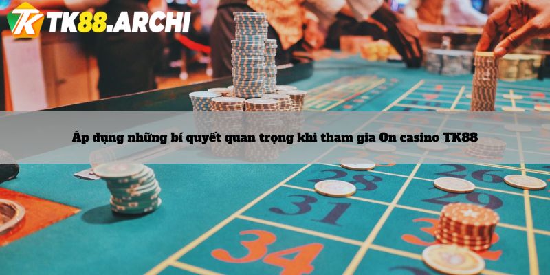 Áp dụng những bí quyết quan trọng khi tham gia On casino TK88