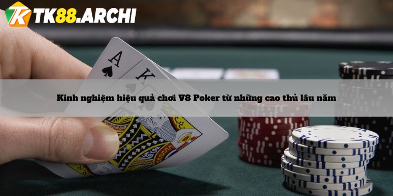 Kinh nghiệm hiệu quả chơi V8 Poker từ những cao thủ lâu năm