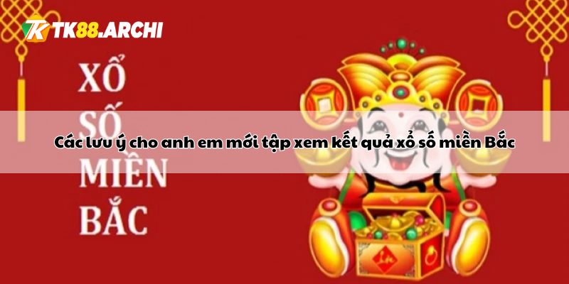 Các lưu ý cho anh em mới tập xem kết quả xổ số miền Bắc