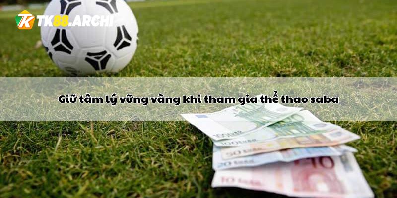 Giữ tâm lý vững vàng khi tham gia thể thao saba