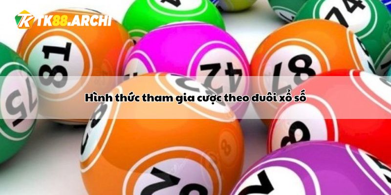 Hình thức tham gia cược theo đuôi xổ số