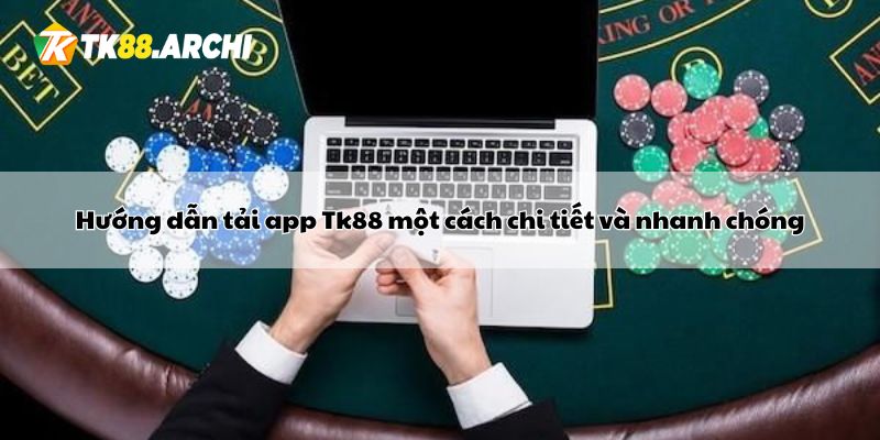 Hướng dẫn tải app Tk88 một cách chi tiết và nhanh chóng