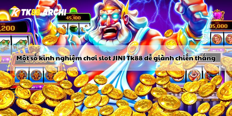 Một số kinh nghiệm chơi slot JILI Tk88 dễ giành chiến thắng