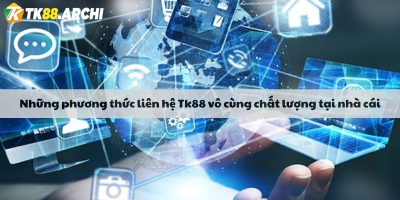 Những phương thức liên hệ Tk88 vô cùng chất lượng tại nhà cái