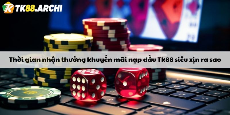 Thời gian nhận thưởng khuyến mãi nạp đầu Tk88 siêu xịn ra sao?